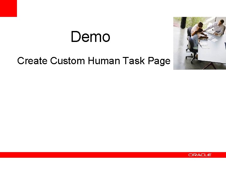 Demo Create Custom Human Task Page • <Insert Picture Here> Demo Create Custom Human Task Page • <Insert Picture Here>