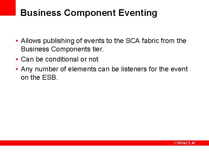 Business Component Eventing • Allows publishing of events to the SCA fabric from the Business Component Eventing • Allows publishing of events to the SCA fabric from the