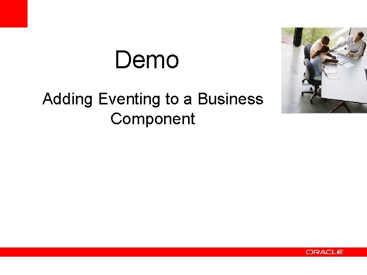 Demo Adding Eventing to a Business Component • <Insert Picture Here> Demo Adding Eventing to a Business Component • <Insert Picture Here>