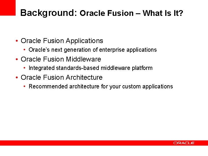 Background: Oracle Fusion – What Is It? • Oracle Fusion Applications • Oracle’s next Background: Oracle Fusion – What Is It? • Oracle Fusion Applications • Oracle’s next