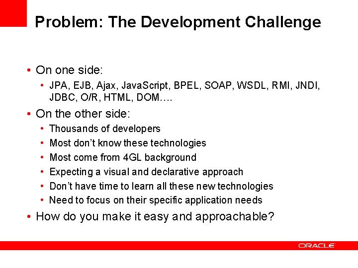 Problem: The Development Challenge • On one side: • JPA, EJB, Ajax, Java. Script, Problem: The Development Challenge • On one side: • JPA, EJB, Ajax, Java. Script,