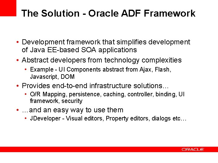The Solution - Oracle ADF Framework • Development framework that simplifies development of Java The Solution - Oracle ADF Framework • Development framework that simplifies development of Java