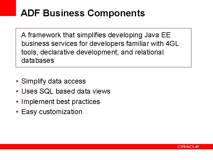 ADF Business Components A framework that simplifies developing Java EE business services for developers ADF Business Components A framework that simplifies developing Java EE business services for developers
