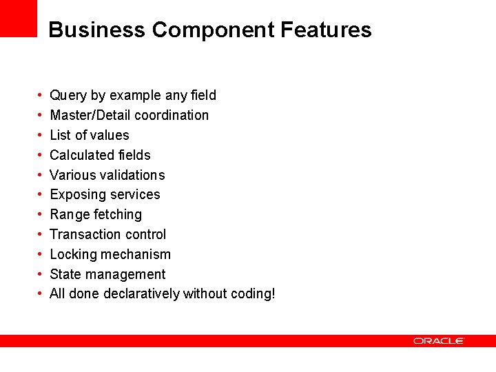 Business Component Features • • • Query by example any field Master/Detail coordination List Business Component Features • • • Query by example any field Master/Detail coordination List