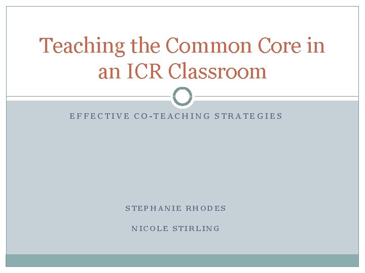 Teaching the Common Core in an ICR Classroom EFFECTIVE CO-TEACHING STRATEGIES STEPHANIE RHODES NICOLE