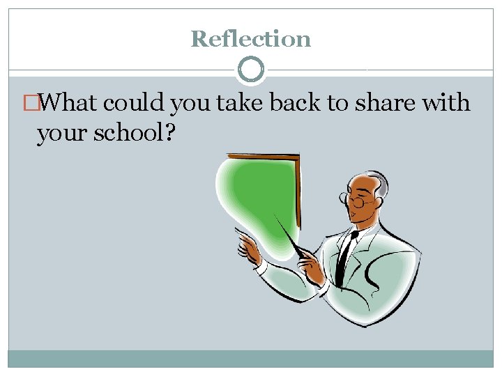Reflection �What could you take back to share with your school? 