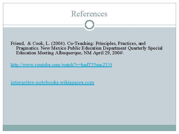 References Friend, & Cook, L. (2004). Co-Teaching: Principles, Practices, and Pragmatics. New Mexico Public