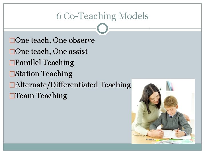 6 Co-Teaching Models �One teach, One observe �One teach, One assist �Parallel Teaching �Station
