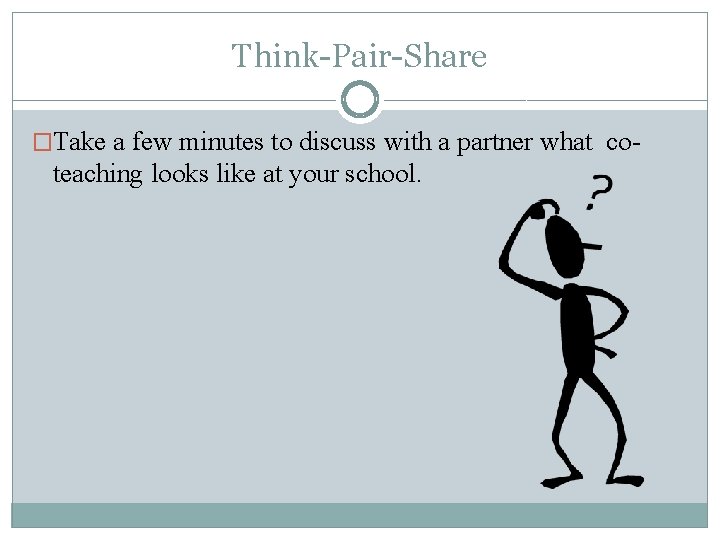 Think-Pair-Share �Take a few minutes to discuss with a partner what co- teaching looks