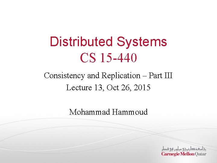 Distributed Systems CS 15 -440 Consistency and Replication – Part III Lecture 13, Oct
