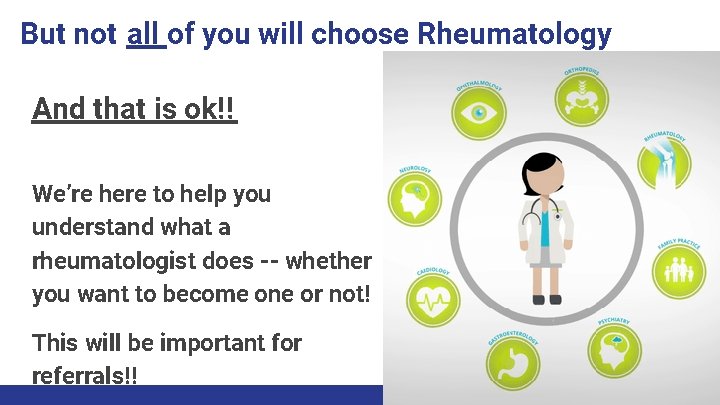 But not all of you will choose Rheumatology And that is ok!! We’re here