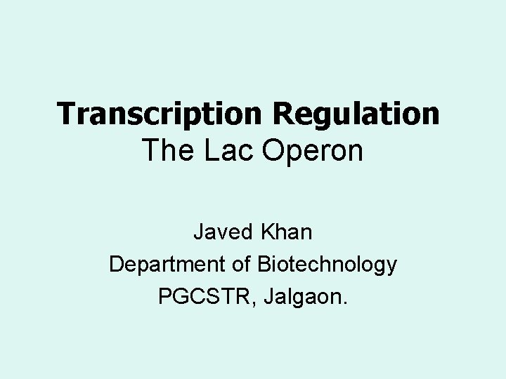 Transcription Regulation The Lac Operon Javed Khan Department of Biotechnology PGCSTR, Jalgaon. 