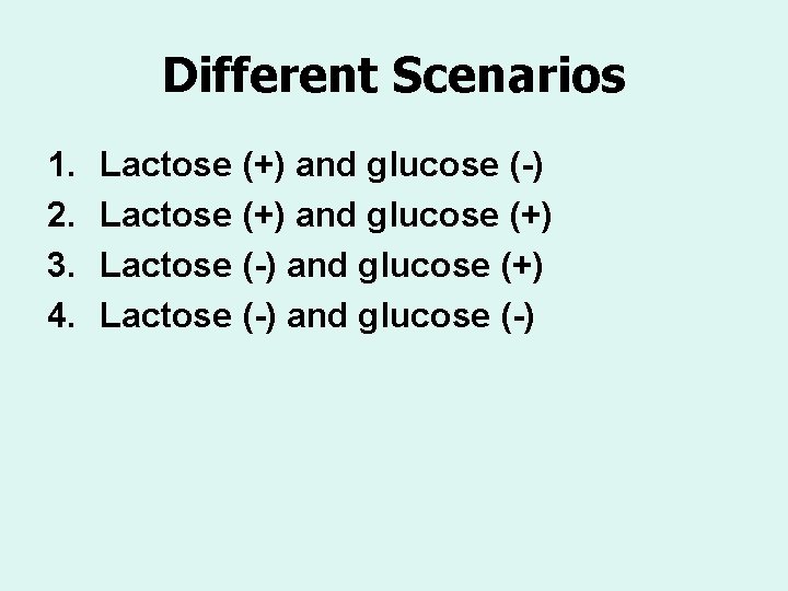 Different Scenarios 1. 2. 3. 4. Lactose (+) and glucose (-) Lactose (+) and