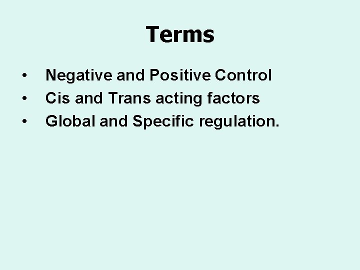 Terms • • • Negative and Positive Control Cis and Trans acting factors Global