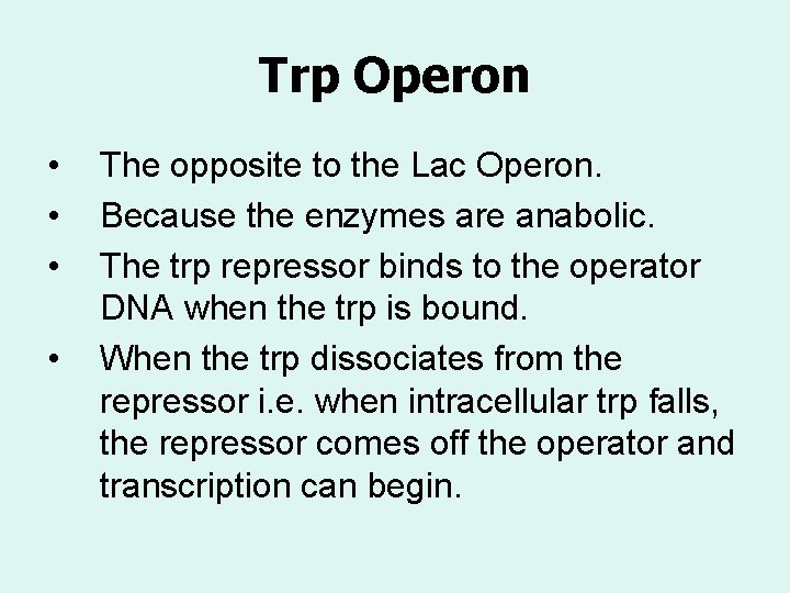 Trp Operon • • The opposite to the Lac Operon. Because the enzymes are