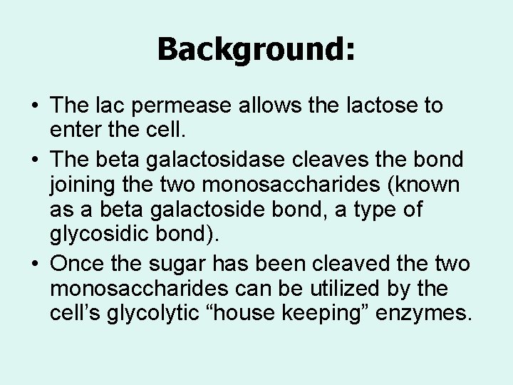 Background: • The lac permease allows the lactose to enter the cell. • The