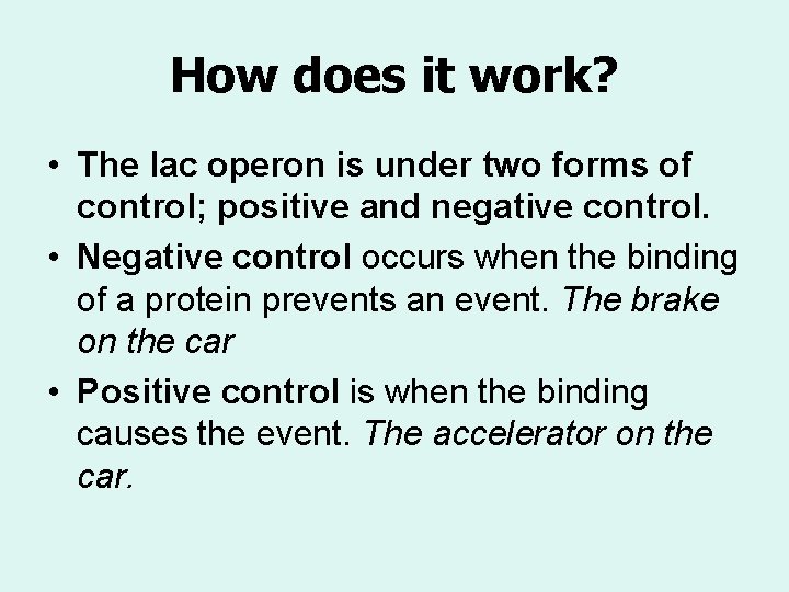 How does it work? • The lac operon is under two forms of control;