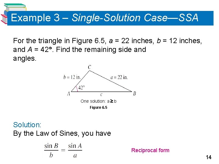 Example 3 – Single-Solution Case—SSA For the triangle in Figure 6. 5, a = Example 3 – Single-Solution Case—SSA For the triangle in Figure 6. 5, a =