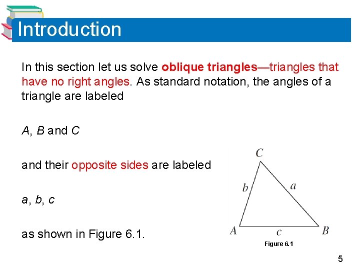 Introduction In this section let us solve oblique triangles—triangles that have no right angles. Introduction In this section let us solve oblique triangles—triangles that have no right angles.