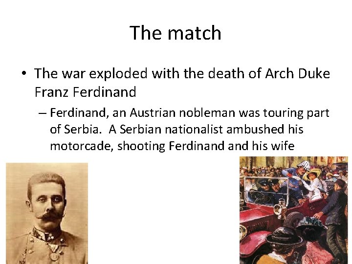 The match • The war exploded with the death of Arch Duke Franz Ferdinand