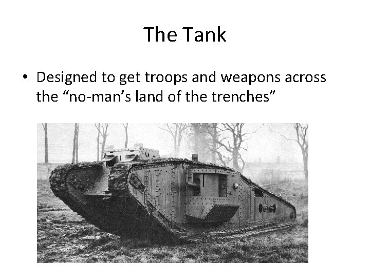 The Tank • Designed to get troops and weapons across the “no-man’s land of