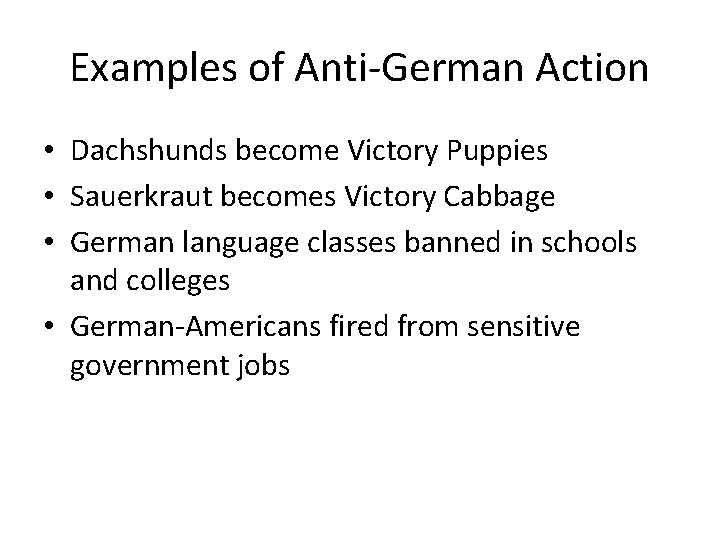 Examples of Anti-German Action • Dachshunds become Victory Puppies • Sauerkraut becomes Victory Cabbage