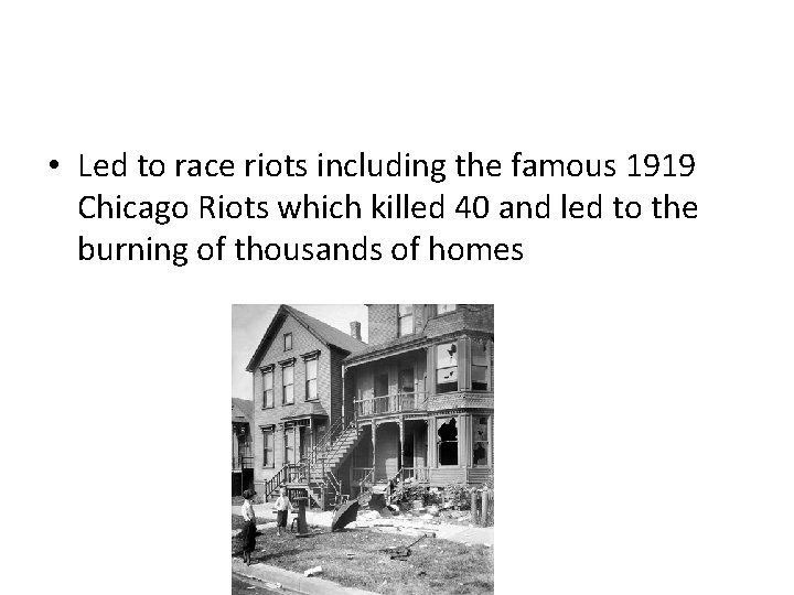  • Led to race riots including the famous 1919 Chicago Riots which killed