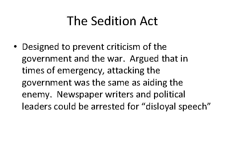 The Sedition Act • Designed to prevent criticism of the government and the war. The Sedition Act • Designed to prevent criticism of the government and the war.