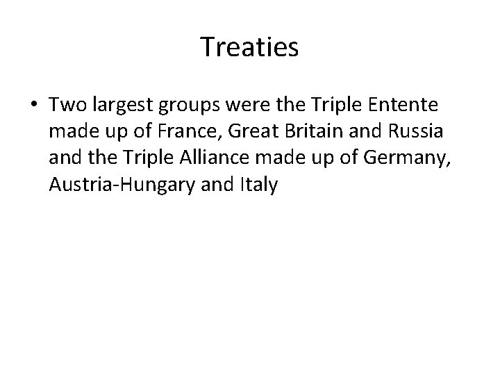 Treaties • Two largest groups were the Triple Entente made up of France, Great Treaties • Two largest groups were the Triple Entente made up of France, Great