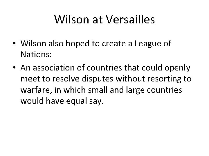 Wilson at Versailles • Wilson also hoped to create a League of Nations: • Wilson at Versailles • Wilson also hoped to create a League of Nations: •