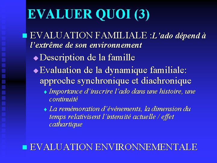 EVALUER QUOI (3) n EVALUATION FAMILIALE : L’ado dépend à l’extrême de son environnement