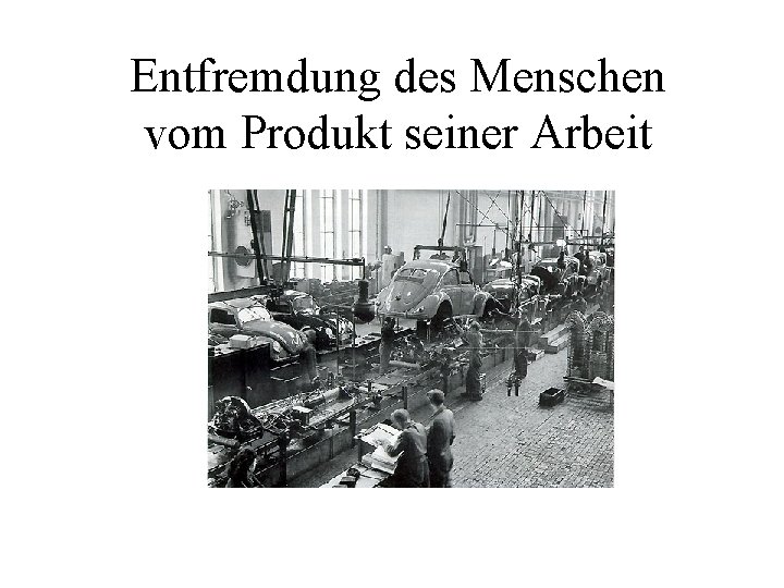 Entfremdung des Menschen vom Produkt seiner Arbeit 