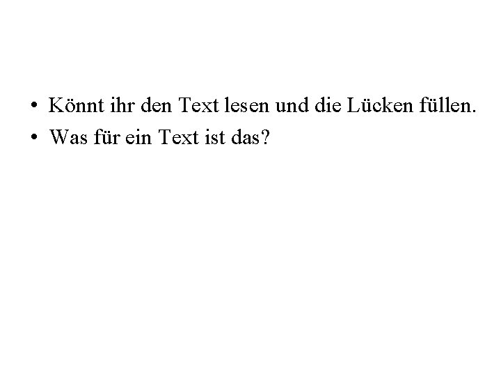  • Könnt ihr den Text lesen und die Lücken füllen. • Was für