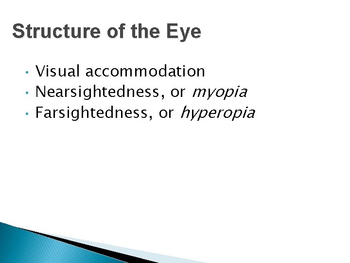 Structure of the Eye • • • Visual accommodation Nearsightedness, or myopia Farsightedness, or