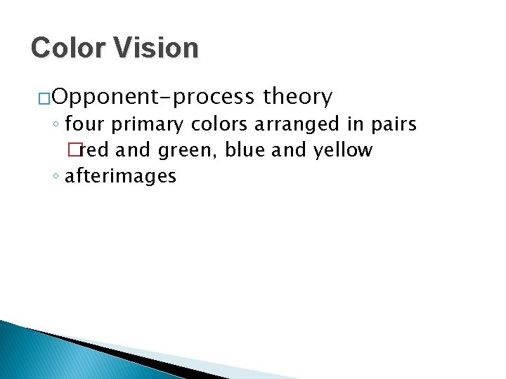 Color Vision �Opponent-process theory ◦ four primary colors arranged in pairs �red and green,