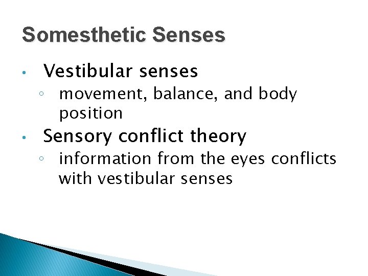 Somesthetic Senses • Vestibular senses ◦ movement, balance, and body position • Sensory conflict