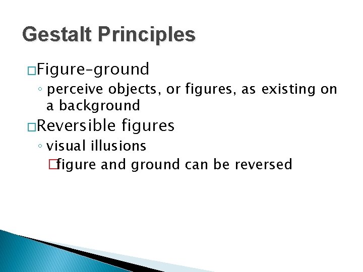 Gestalt Principles �Figure–ground ◦ perceive objects, or figures, as existing on a background �Reversible