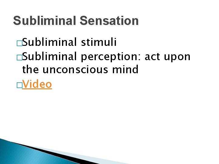 Subliminal Sensation �Subliminal stimuli �Subliminal perception: act upon the unconscious mind �Video 