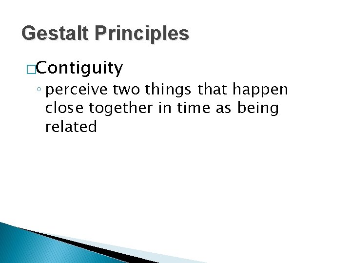 Gestalt Principles �Contiguity ◦ perceive two things that happen close together in time as