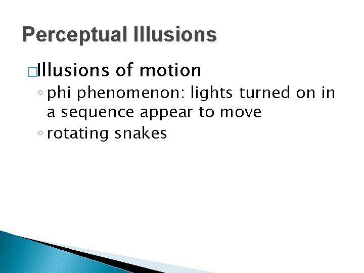 Perceptual Illusions �Illusions of motion ◦ phi phenomenon: lights turned on in a sequence