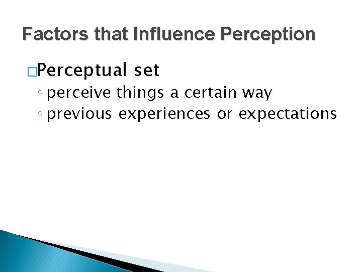 Factors that Influence Perception �Perceptual set ◦ perceive things a certain way ◦ previous