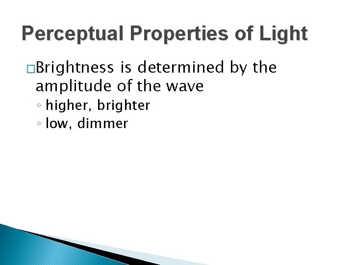 Perceptual Properties of Light �Brightness is determined by the amplitude of the wave ◦