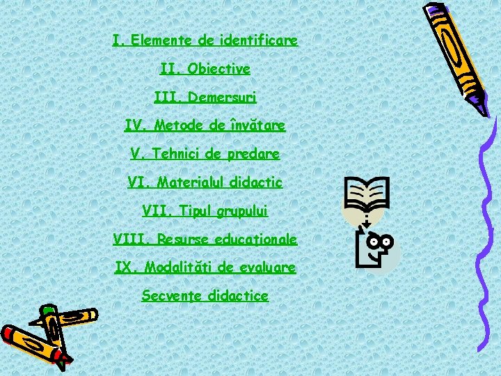 I. Elemente de identificare II. Obiective III. Demersuri IV. Metode de învăţare V. Tehnici