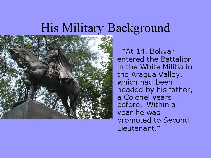 His Military Background • “At 14, Bolívar entered the Battalion in the White Militia