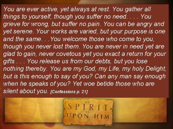 You are ever active, yet always at rest. You gather all things to yourself,