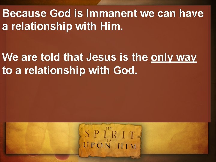 Because God is Immanent we can have a relationship with Him. We are told