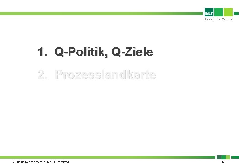 Research & Testing 1. Q-Politik, Q-Ziele 2. Prozesslandkarte Qualitätsmanagement in der Übungsfirma 13 