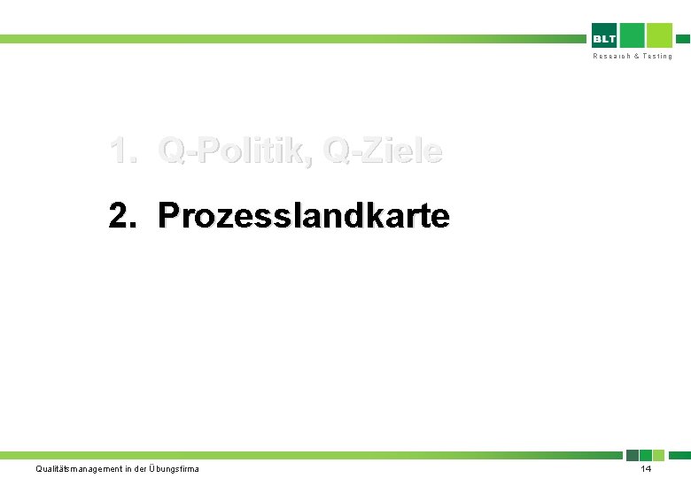 Research & Testing 1. Q-Politik, Q-Ziele 2. Prozesslandkarte Qualitätsmanagement in der Übungsfirma 14 