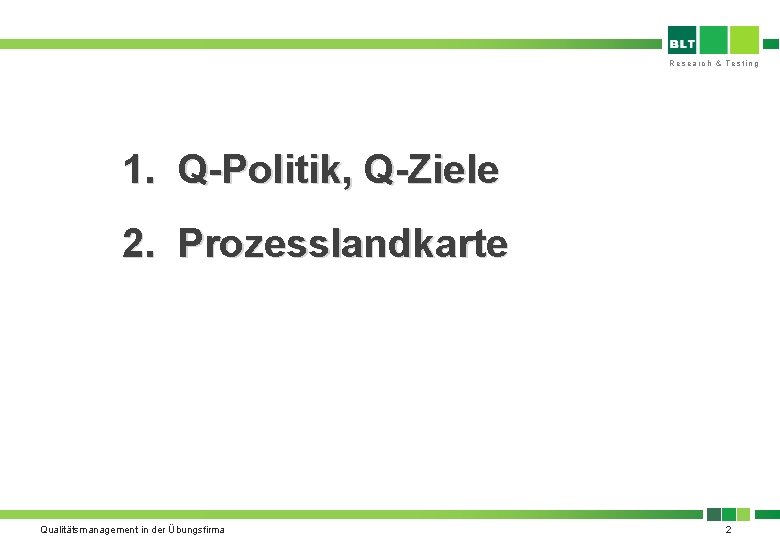 Research & Testing 1. Q-Politik, Q-Ziele 2. Prozesslandkarte Qualitätsmanagement in der Übungsfirma 2 