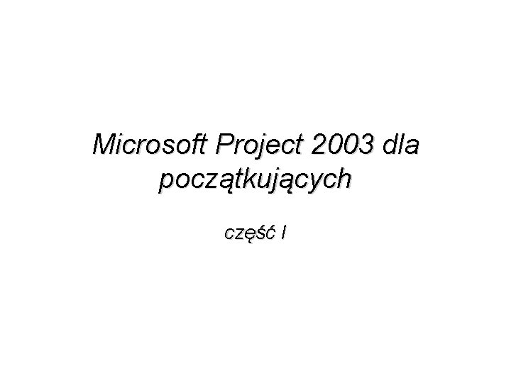 Microsoft Project 2003 dla początkujących część I 
